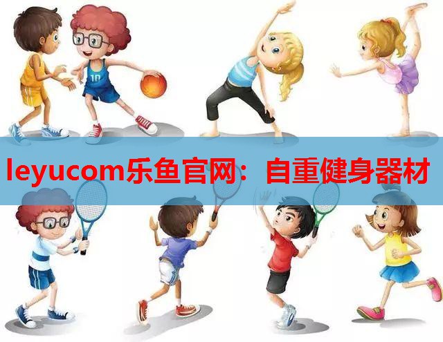leyucom乐鱼官网：自重健身器材