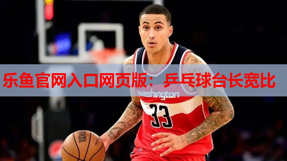 乐鱼官网入口网页版：乒乓球台长宽比