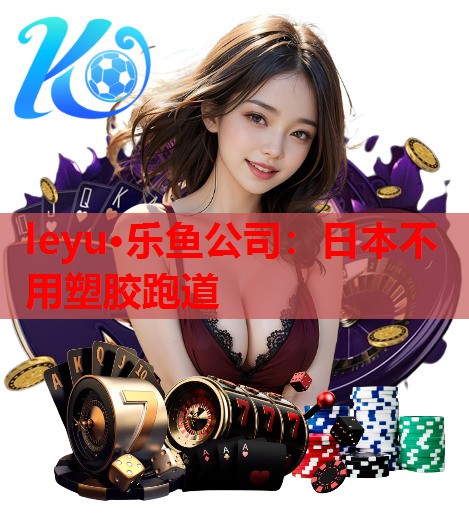 leyu·乐鱼公司：日本不用塑胶跑道