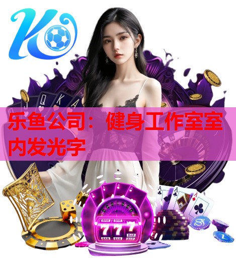 乐鱼公司：健身工作室室内发光字