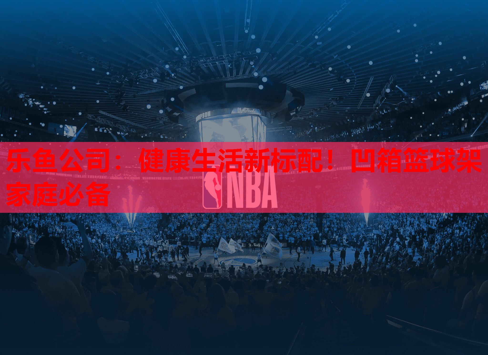 乐鱼公司：健康生活新标配！凹箱篮球架家庭必备