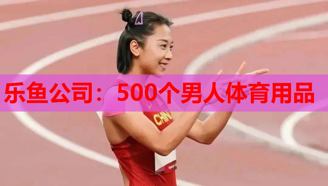 乐鱼公司：500个男人体育用品