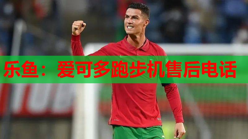 乐鱼：爱可多跑步机售后电话