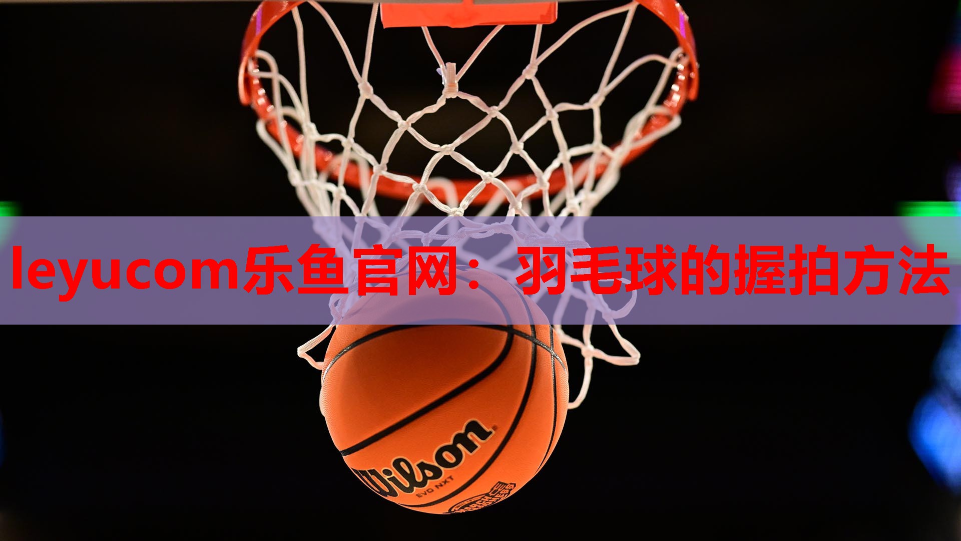 leyucom乐鱼官网：羽毛球的握拍方法