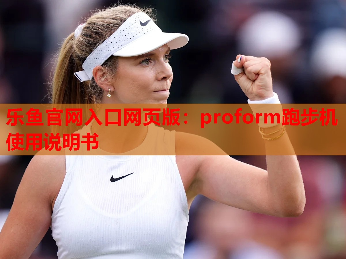 乐鱼官网入口网页版：proform跑步机使用说明书