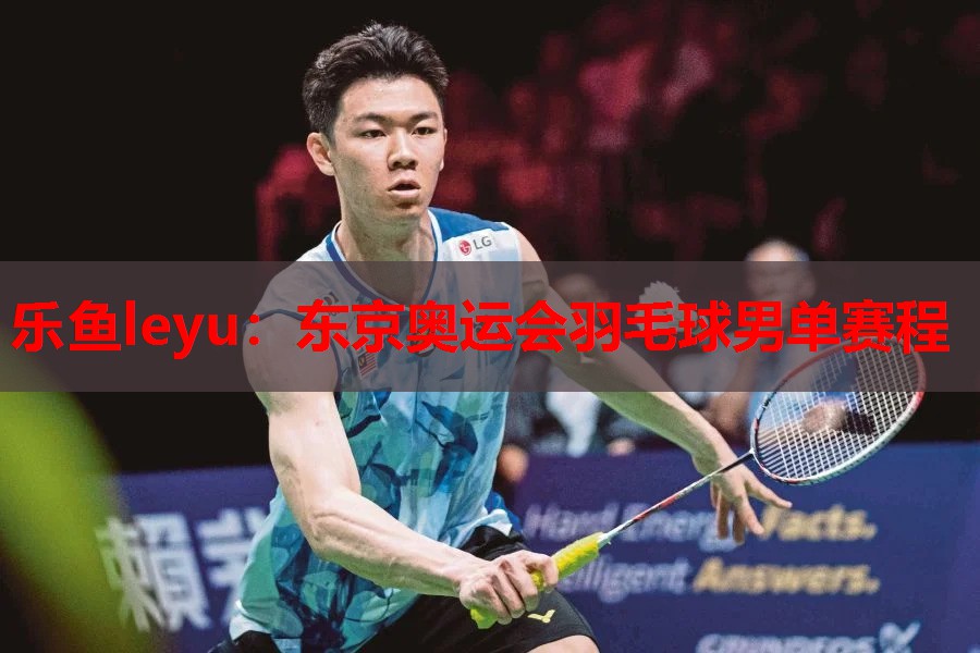 乐鱼leyu：东京奥运会羽毛球男单赛程