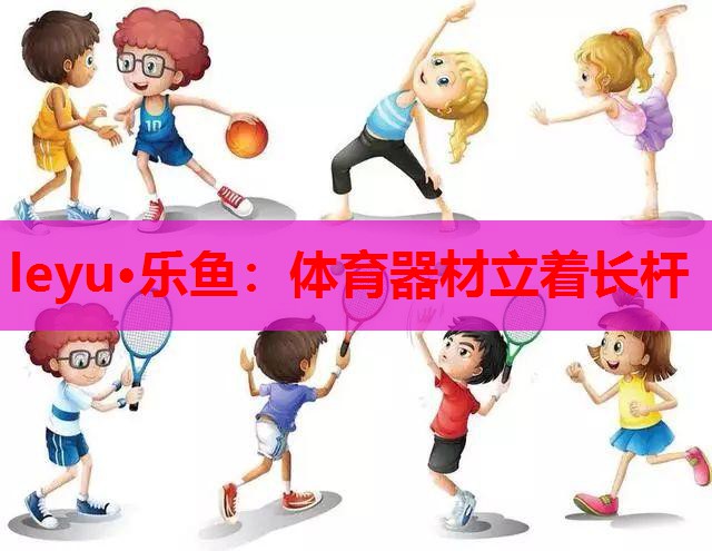 leyu·乐鱼：体育器材立着长杆