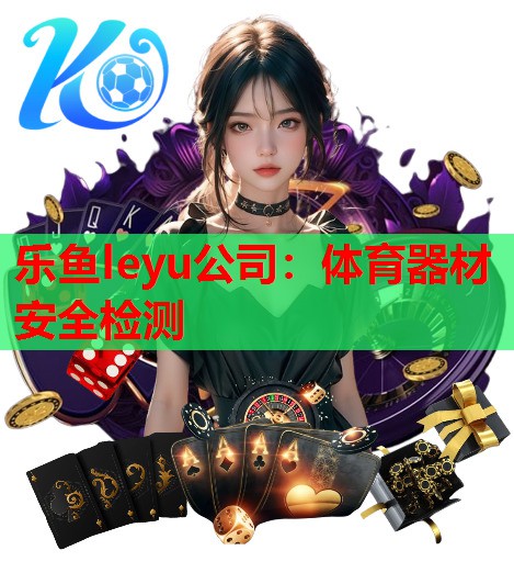 乐鱼leyu公司：体育器材安全检测