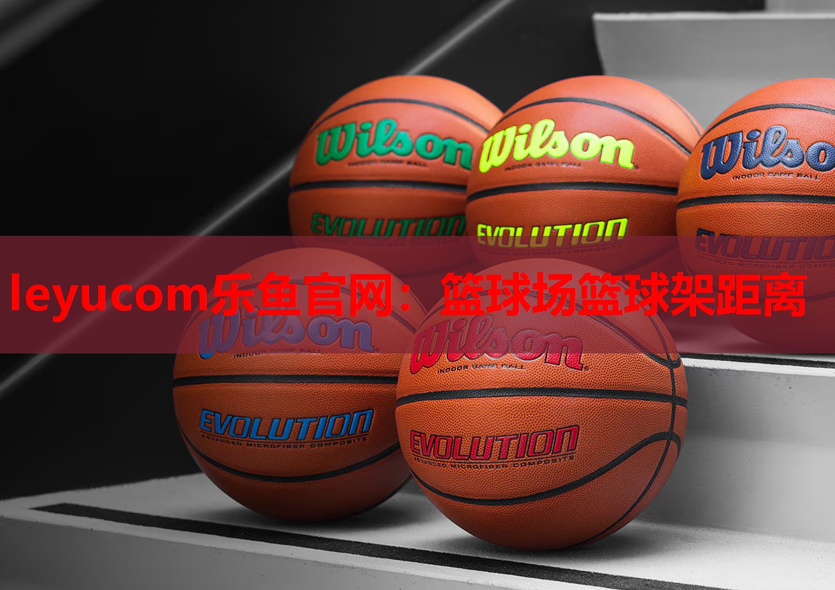 leyucom乐鱼官网：篮球场篮球架距离