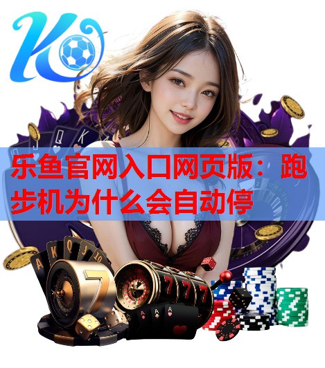 乐鱼官网入口网页版：跑步机为什么会自动停