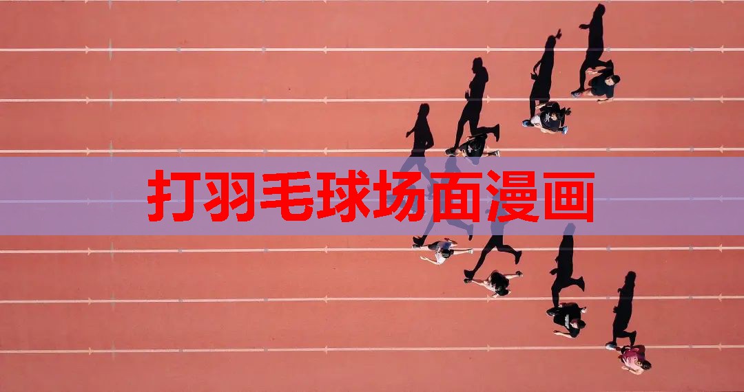 打羽毛球场面漫画