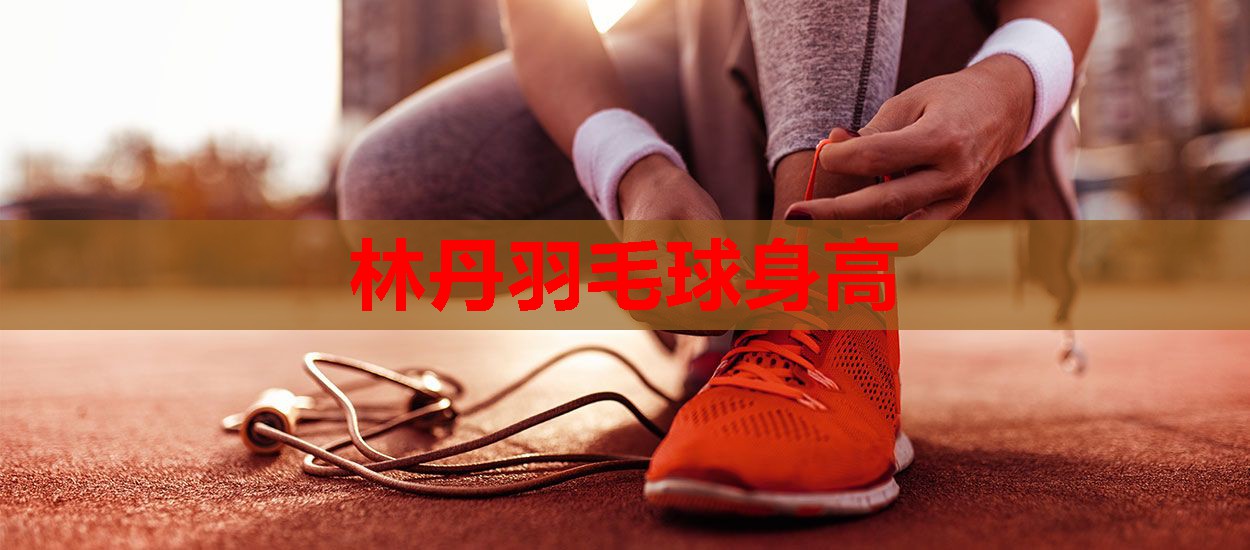 林丹羽毛球身高