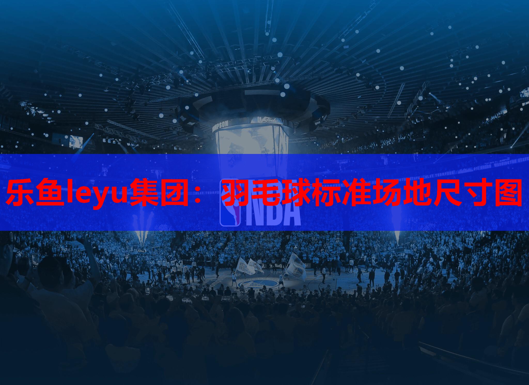 乐鱼leyu集团：羽毛球标准场地尺寸图