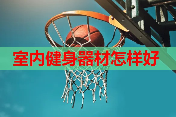 室内健身器材怎样好 室内健身器材怎样好