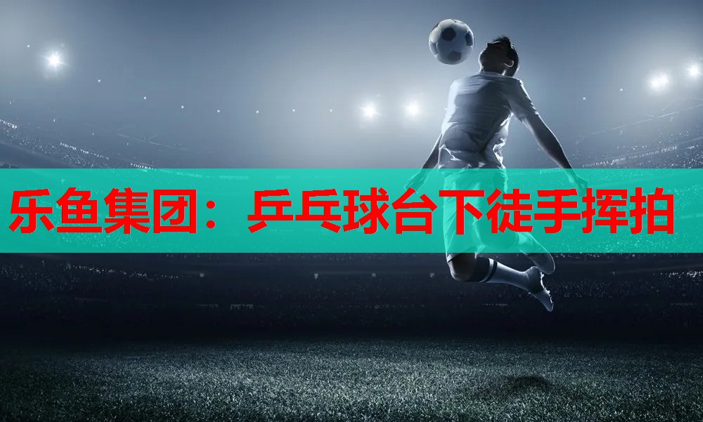 乒乓球台下徒手挥拍 乒乓球台下徒手挥拍