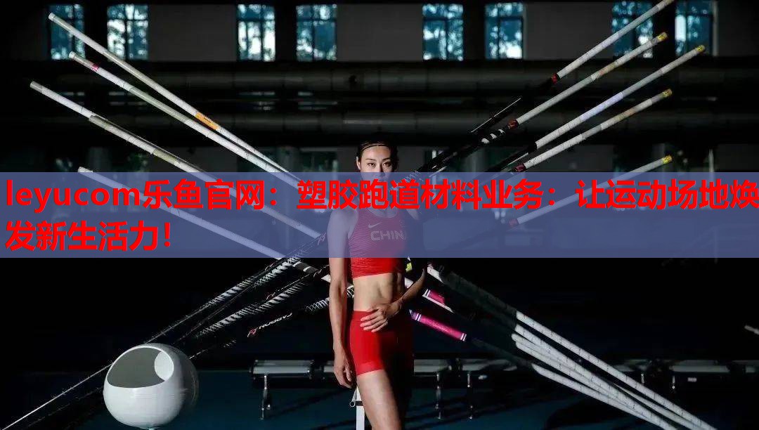 塑胶跑道材料业务：让运动场地焕发新生活力！