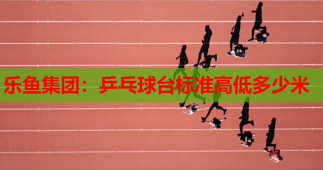 乒乓球台标准高低多少米