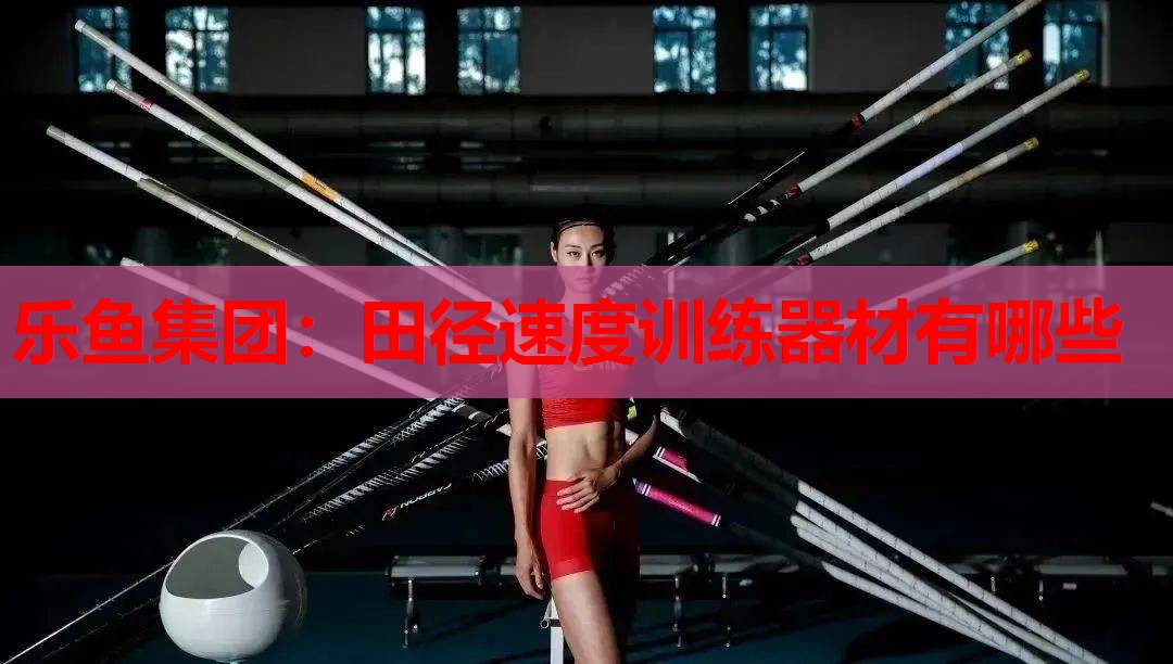 田径速度训练器材有哪些 田径速度训练器材有哪些