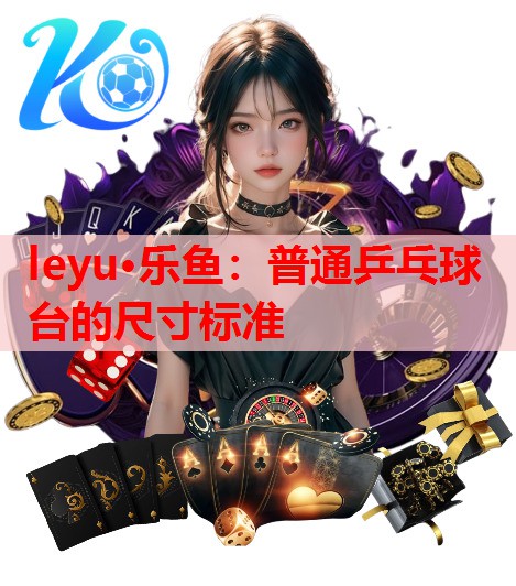 普通乒乓球台的尺寸标准 普通乒乓球台的尺寸标准