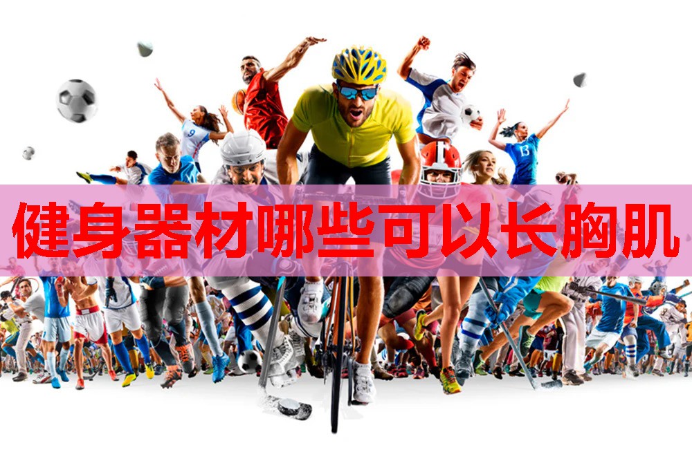 健身器材哪些可以长胸肌 健身器材哪些可以长胸肌