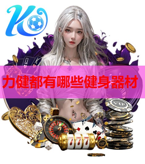 力健都有哪些健身器材 力健都有哪些健身器材