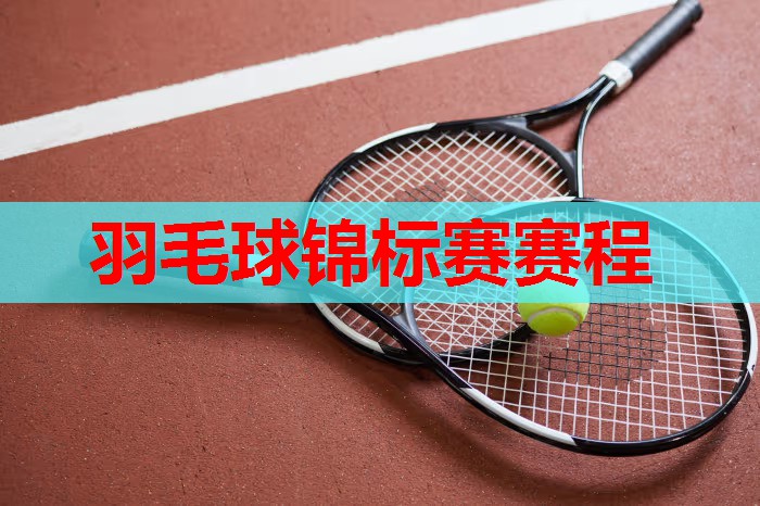 羽毛球锦标赛赛程 羽毛球锦标赛赛程