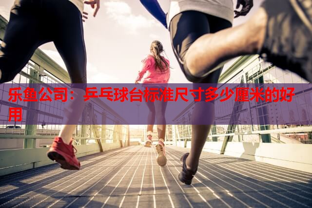 乒乓球台标准尺寸多少厘米的好用 乒乓球台标准尺寸多少厘米的好用