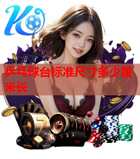 乒乓球台标准尺寸多少厘米长 乒乓球台标准尺寸多少厘米长