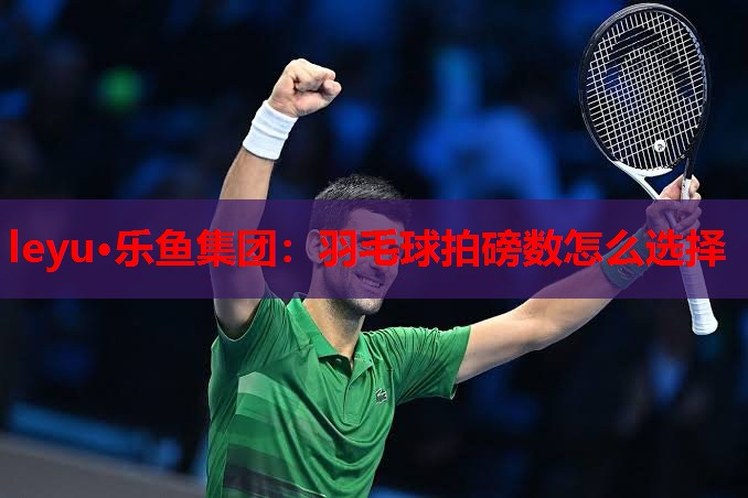 羽毛球拍磅数怎么选择 羽毛球拍磅数怎么选择
