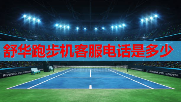 舒华跑步机客服电话是多少 舒华跑步机客服电话是多少