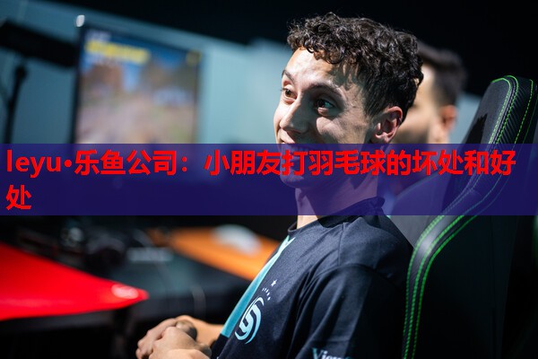 小朋友打羽毛球的坏处和好处 小朋友打羽毛球的坏处和好处